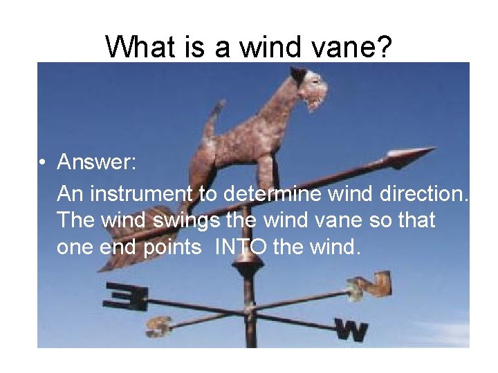 What is a wind vane? • Answer: An instrument to determine wind direction. The