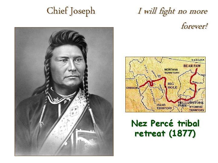 Chief Joseph I will fight no more forever! Nez Percé tribal retreat (1877) Chief Joseph I will fight no more forever! Nez Percé tribal retreat (1877)