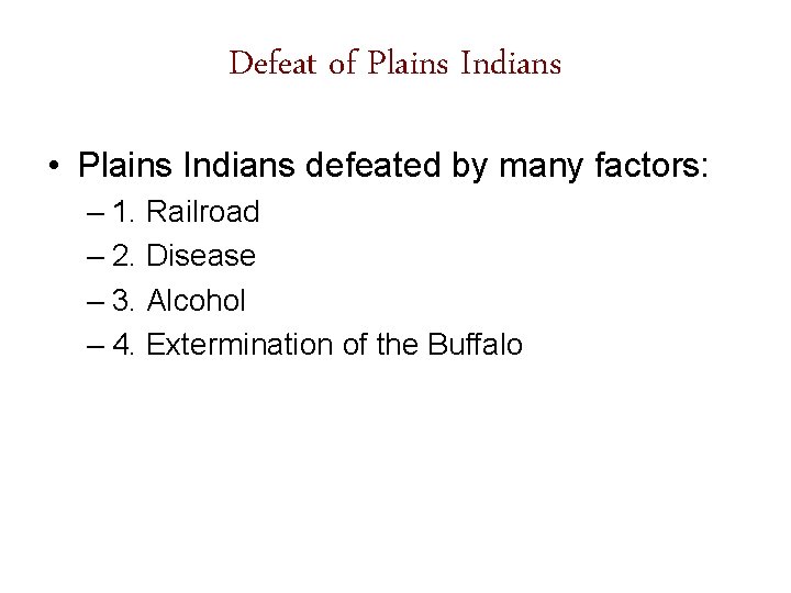 Defeat of Plains Indians • Plains Indians defeated by many factors: – 1. Railroad