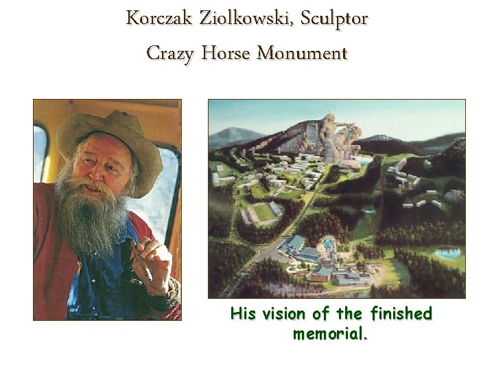 Korczak Ziolkowski, Sculptor Crazy Horse Monument His vision of the finished memorial. 