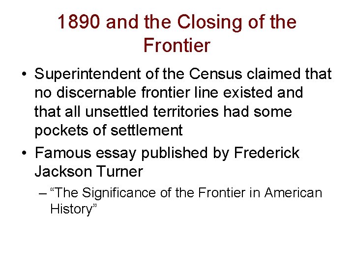 1890 and the Closing of the Frontier • Superintendent of the Census claimed that