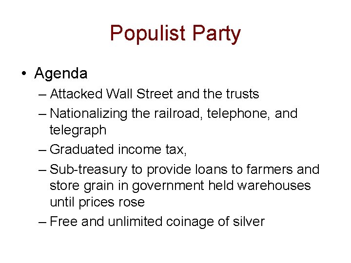 Populist Party • Agenda – Attacked Wall Street and the trusts – Nationalizing the