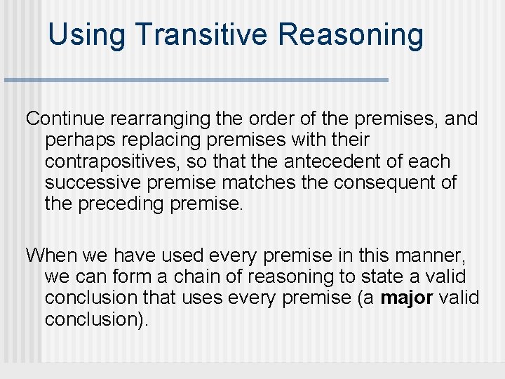 Using Transitive Reasoning Continue rearranging the order of the premises, and perhaps replacing premises
