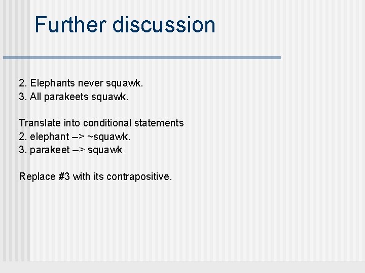 Further discussion 2. Elephants never squawk. 3. All parakeets squawk. Translate into conditional statements