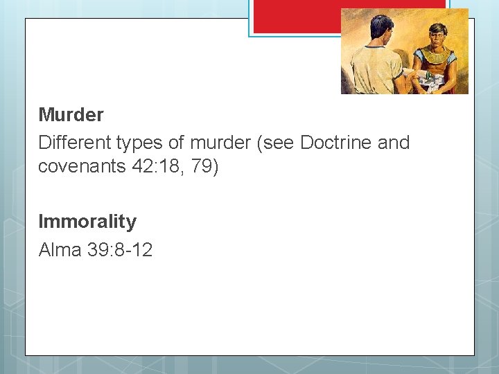 Murder Different types of murder (see Doctrine and covenants 42: 18, 79) Immorality Alma