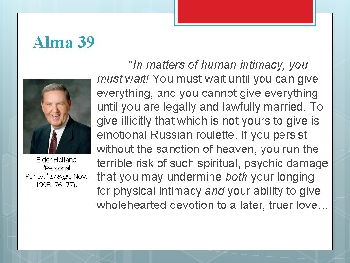 Alma 39 Elder Holland “Personal Purity, ” Ensign, Nov. 1998, 76– 77). “In matters