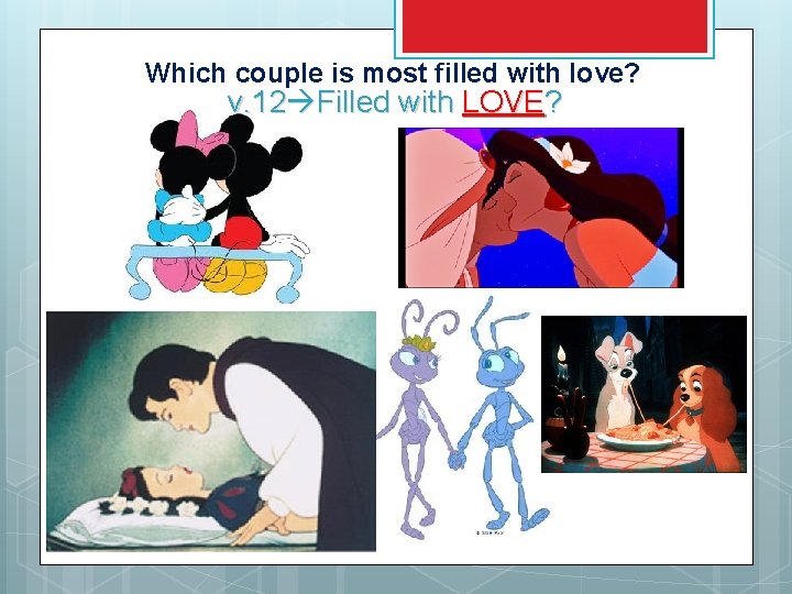 Which couple is most filled with love? v. 12 Filled with LOVE? 
