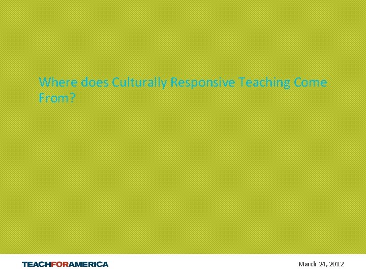 Where does Culturally Responsive Teaching Come From? March 24, 2012 15 