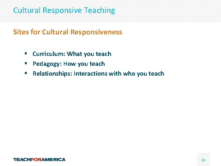 Cultural Responsive Teaching Sites for Cultural Responsiveness § Curriculum: What you teach § Pedagogy: