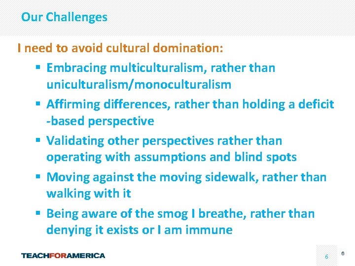 Our Challenges I need to avoid cultural domination: § Embracing multiculturalism, rather than uniculturalism/monoculturalism