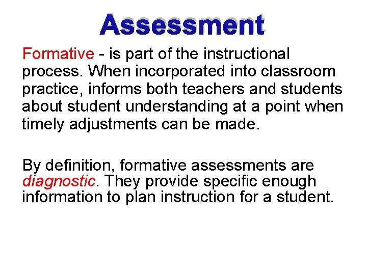 Assessment Formative - is part of the instructional process. When incorporated into classroom practice,