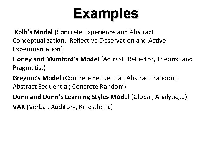 Examples Kolb’s Model (Concrete Experience and Abstract Conceptualization, Reflective Observation and Active Experimentation) Honey