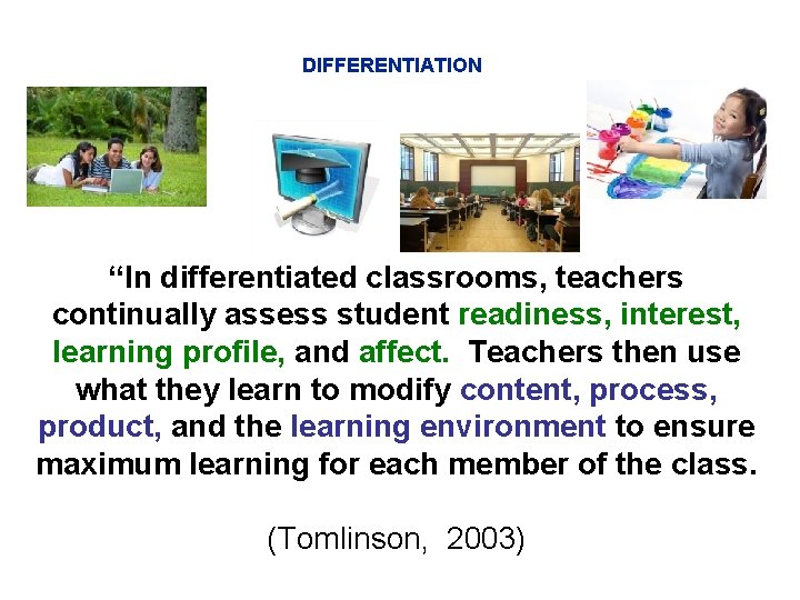 DIFFERENTIATION “In differentiated classrooms, teachers continually assess student readiness, interest, learning profile, and affect.