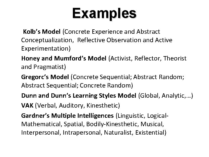 Examples Kolb’s Model (Concrete Experience and Abstract Conceptualization, Reflective Observation and Active Experimentation) Honey