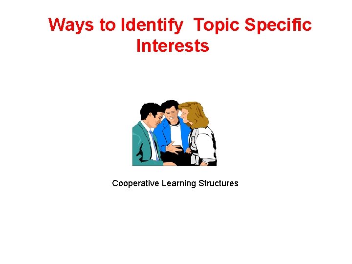 Ways to Identify Topic Specific Interests Cooperative Learning Structures choices 