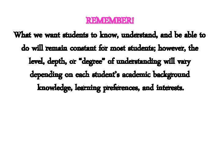 REMEMBER! What we want students to know, understand, and be able to do will