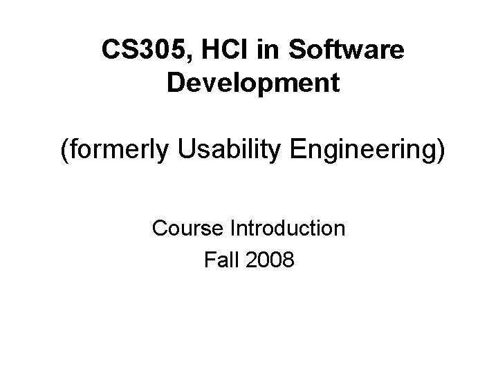CS 305, HCI in Software Development (formerly Usability Engineering) Course Introduction Fall 2008 