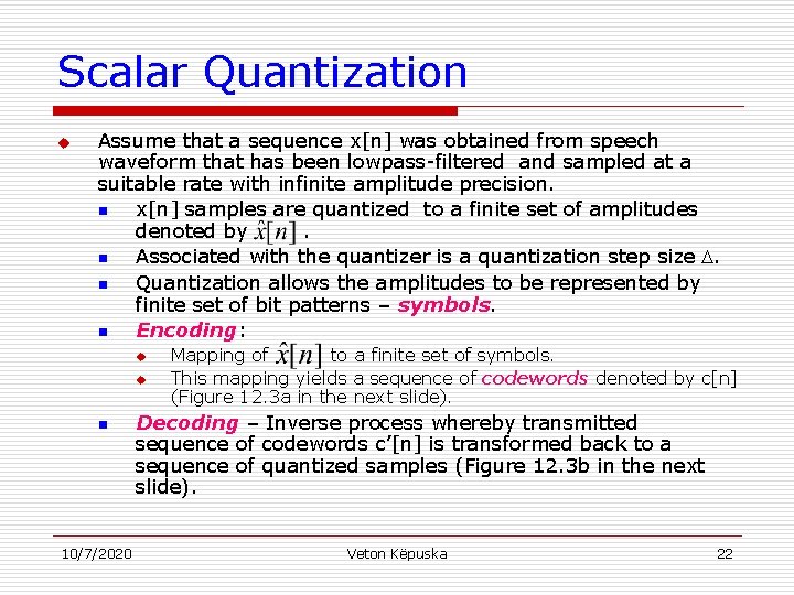 Scalar Quantization u Assume that a sequence x[n] was obtained from speech waveform that