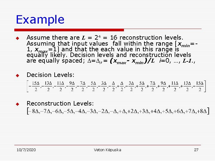Example u Assume there are L = 24 = 16 reconstruction levels. Assuming that