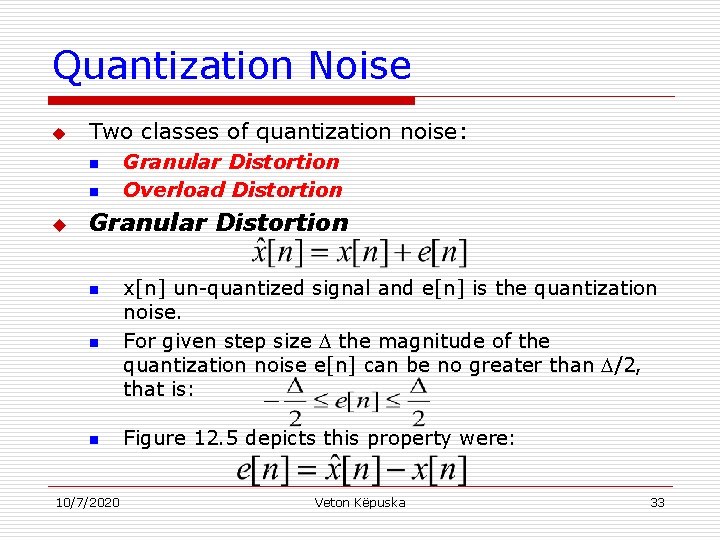 Quantization Noise u Two classes of quantization noise: n n u Granular Distortion Overload