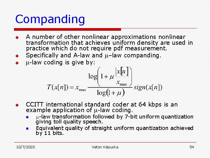 Companding u u A number of other nonlinear approximations nonlinear transformation that achieves uniform