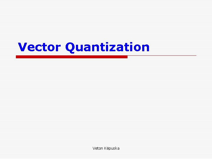 Vector Quantization Veton Këpuska 
