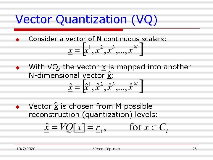 Vector Quantization (VQ) u u u Consider a vector of N continuous scalars: With