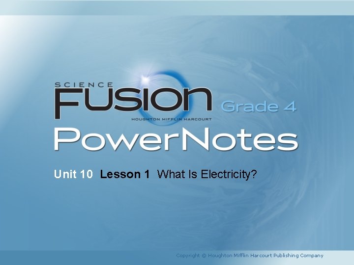 Unit 10 Lesson 1 What Is Electricity? Copyright © Houghton Mifflin Harcourt Publishing Company