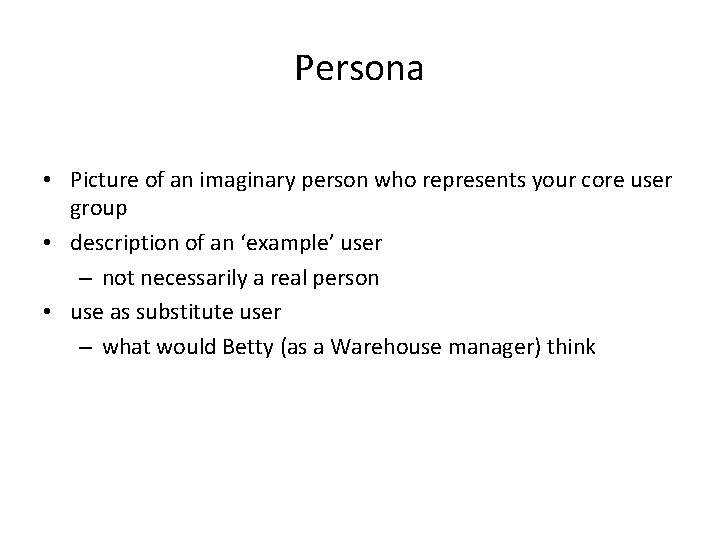 Persona • Picture of an imaginary person who represents your core user group •