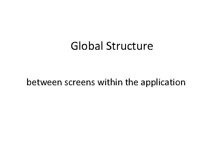Global Structure between screens within the application 