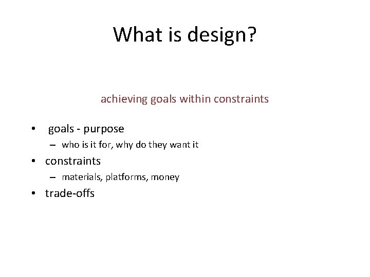 What is design? achieving goals within constraints • goals - purpose – who is