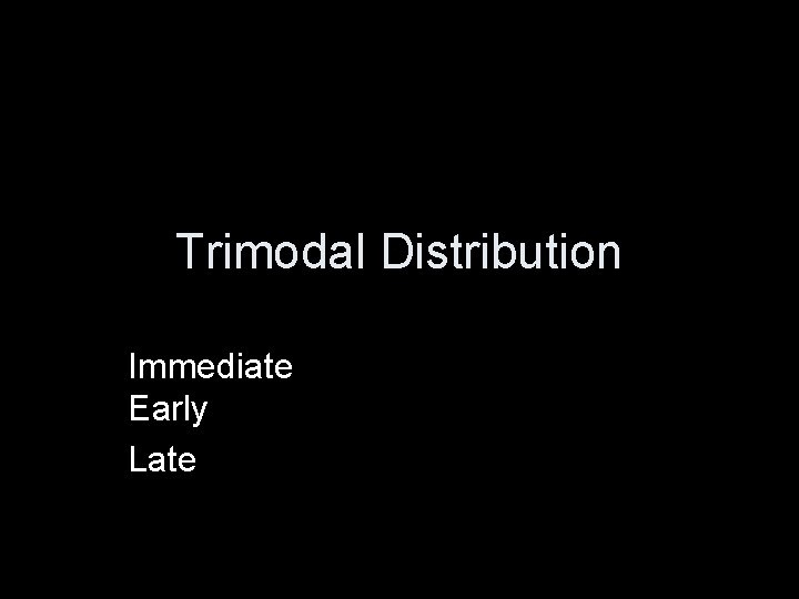 Trimodal Distribution Immediate Early Late 