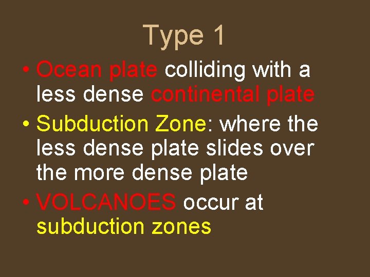 Type 1 • Ocean plate colliding with a less dense continental plate • Subduction