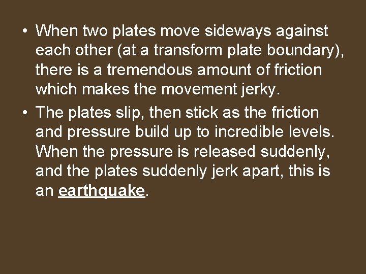  • When two plates move sideways against each other (at a transform plate