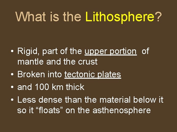 What is the Lithosphere? • Rigid, part of the upper portion of mantle and