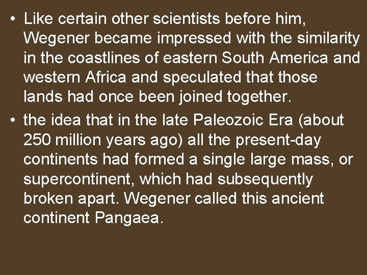  • Like certain other scientists before him, Wegener became impressed with the similarity