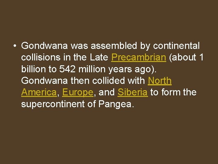  • Gondwana was assembled by continental collisions in the Late Precambrian (about 1