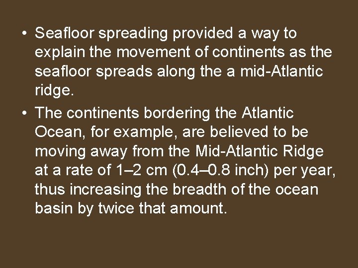  • Seafloor spreading provided a way to explain the movement of continents as