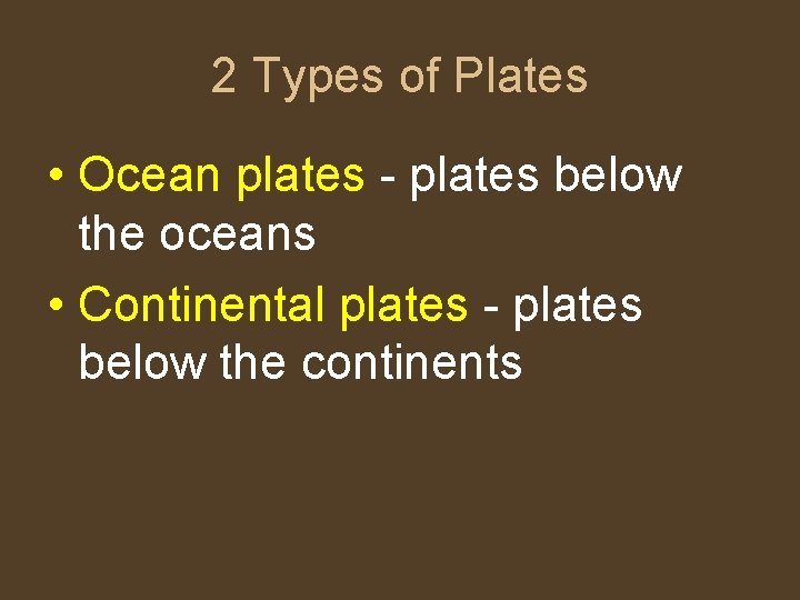 2 Types of Plates • Ocean plates - plates below the oceans • Continental