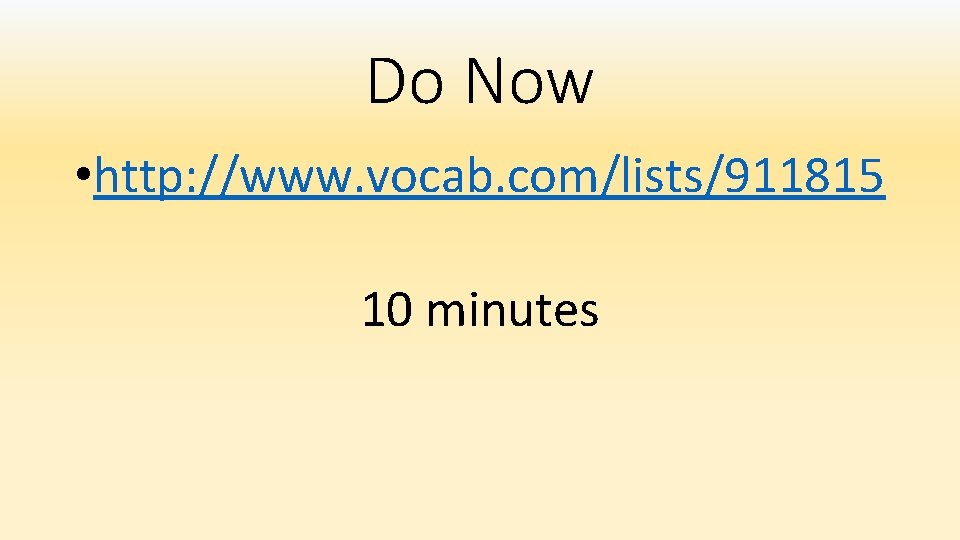 Do Now • http: //www. vocab. com/lists/911815 10 minutes 