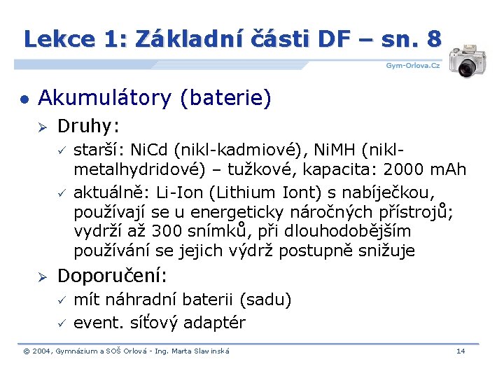 Lekce 1: Základní části DF – sn. 8 l Akumulátory (baterie) Ø Druhy: ü