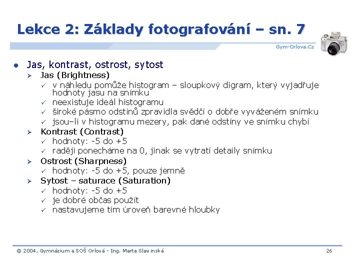 Lekce 2: Základy fotografování – sn. 7 l Jas, kontrast, ostrost, sytost Ø Jas