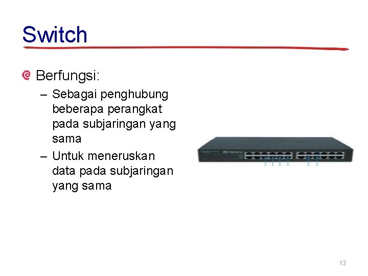 Switch Berfungsi: – Sebagai penghubung beberapa perangkat pada subjaringan yang sama – Untuk meneruskan