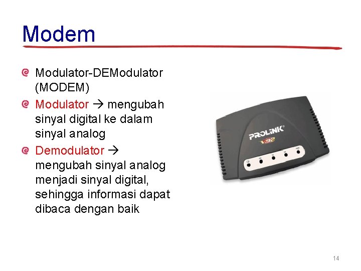 Modem Modulator-DEModulator (MODEM) Modulator mengubah sinyal digital ke dalam sinyal analog Demodulator mengubah sinyal