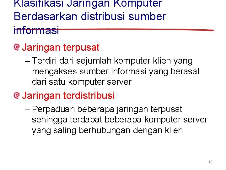 Klasifikasi Jaringan Komputer Berdasarkan distribusi sumber informasi Jaringan terpusat – Terdiri dari sejumlah komputer