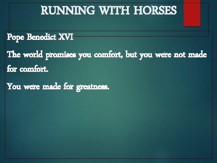 RUNNING WITH HORSES Pope Benedict XVI The world promises you comfort, but you were