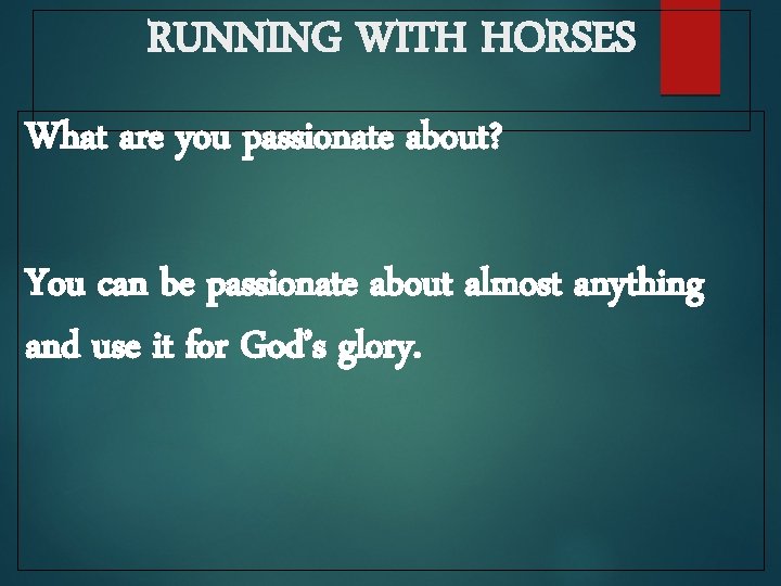 RUNNING WITH HORSES What are you passionate about? You can be passionate about almost