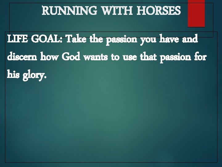 RUNNING WITH HORSES LIFE GOAL: Take the passion you have and discern how God