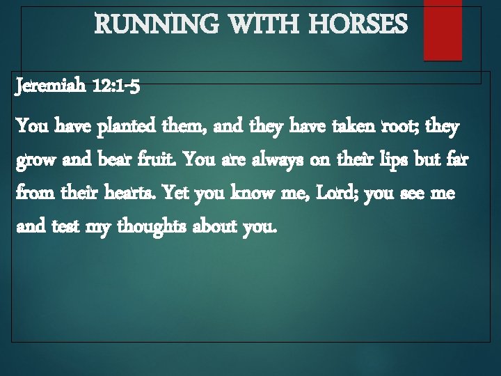 RUNNING WITH HORSES Jeremiah 12: 1 -5 You have planted them, and they have