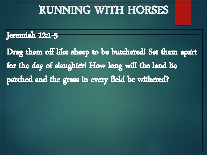 RUNNING WITH HORSES Jeremiah 12: 1 -5 Drag them off like sheep to be